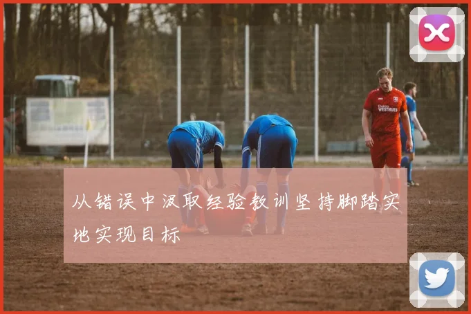 从错误中汲取经验教训坚持脚踏实地实现目标